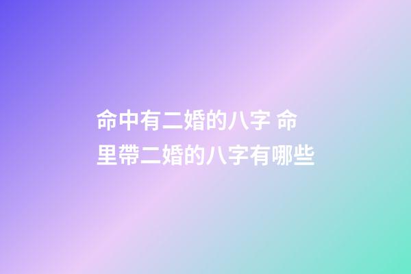 命中有二婚的八字 命里帶二婚的八字有哪些-第1張-觀點-玄機派